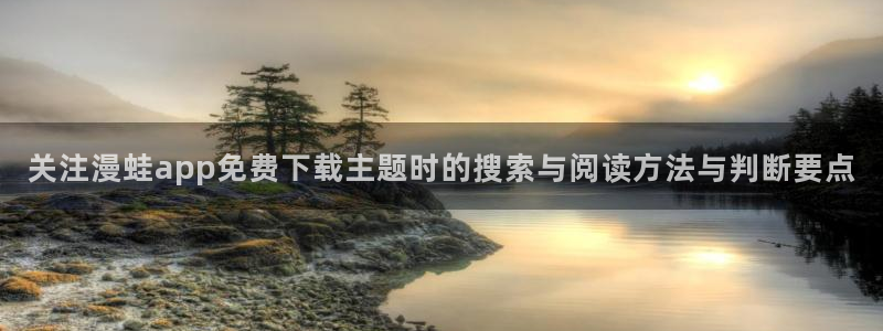 樱花日语高级:关注漫蛙app免费下载主题时的搜索与阅读方法与判断要点